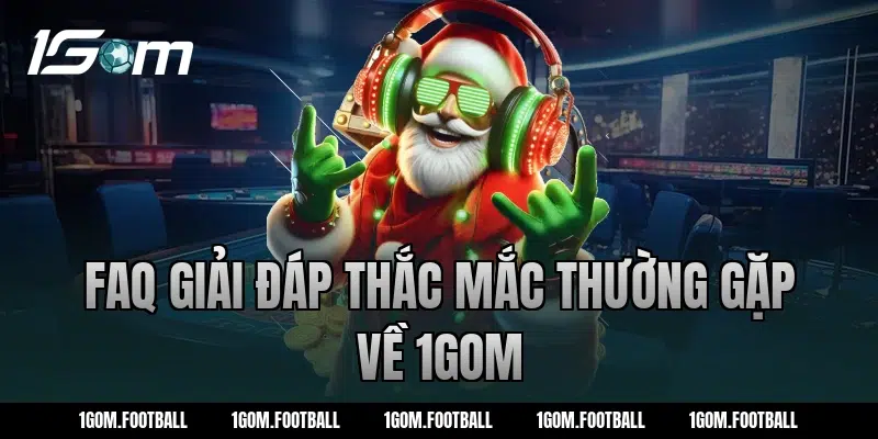 FAQ Giải đáp thắc mắc thường gặp về 1Gom