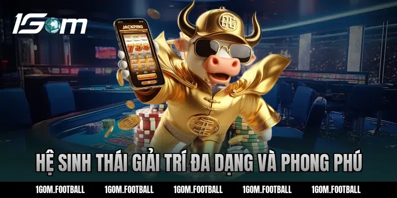 Hệ sinh thái giải trí đa dạng và phong phú