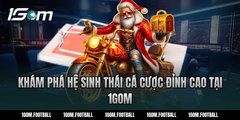 Khám phá hệ sinh thái cá cược đỉnh cao tại 1Gom