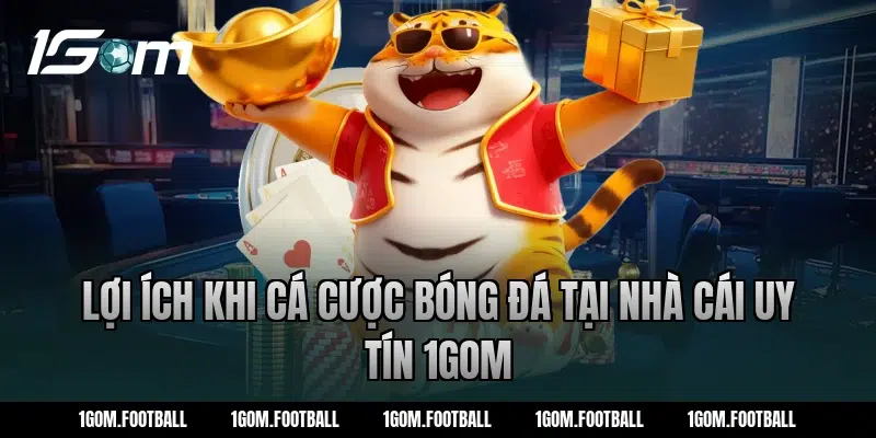 Lợi ích khi cá cược bóng đá tại nhà cái uy tín 1Gom