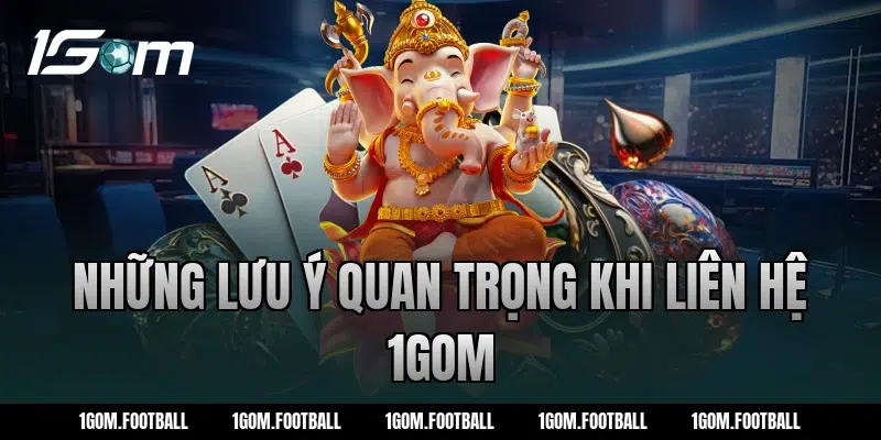 Những lưu ý quan trọng khi liên hệ 1gom