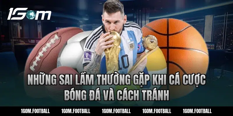 Những sai lầm thường gặp khi cá cược bóng đá và cách tránh