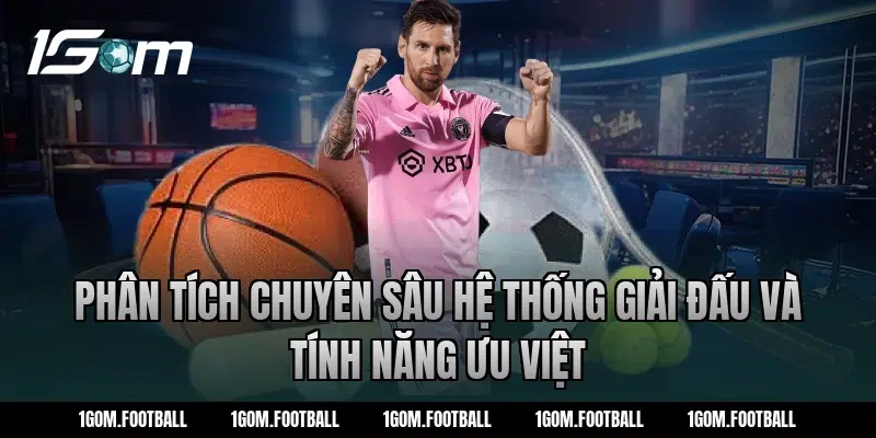 Phân tích chuyên sâu hệ thống giải đấu và tính năng ưu việt