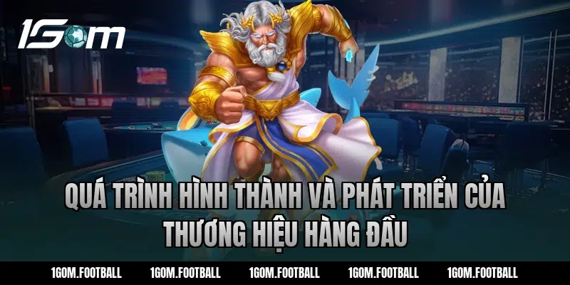 Quá trình hình thành và phát triển của thương hiệu hàng đầu