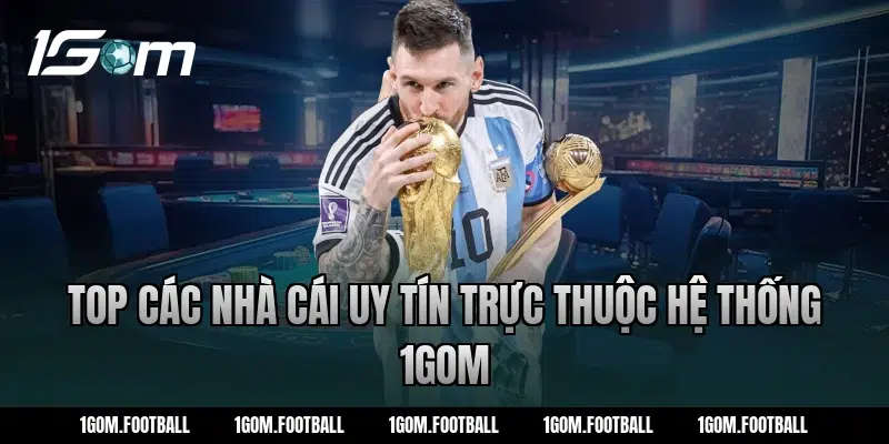 Top các nhà cái uy tín trực thuộc hệ thống 1Gom