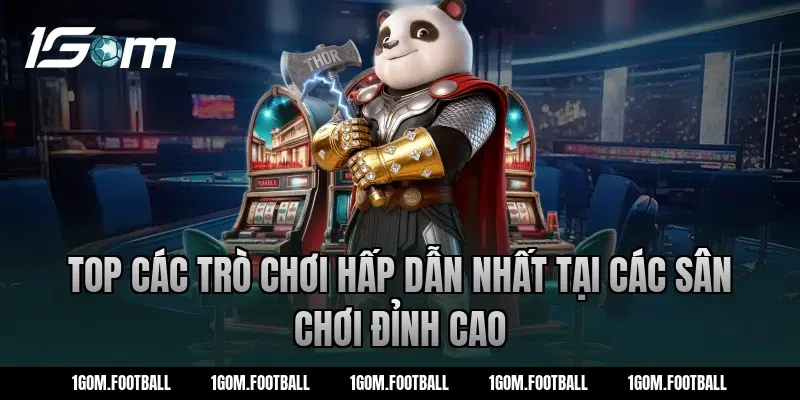 Top Các Trò Chơi Hấp Dẫn Nhất Tại Các Sân Chơi Đỉnh Cao