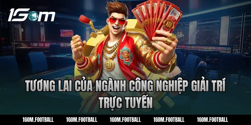 Tương Lai Của Ngành Công Nghiệp Giải Trí Trực Tuyến