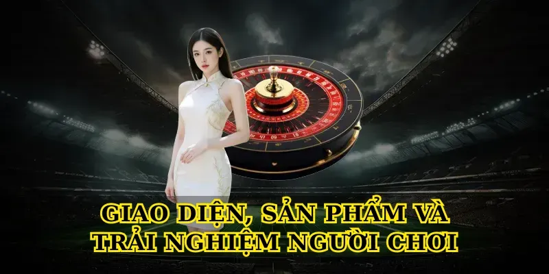 Giao diện, sản phẩm và trải nghiệm người chơi